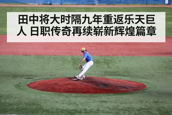 田中将大时隔九年重返乐天巨人 日职传奇再续崭新辉煌篇章