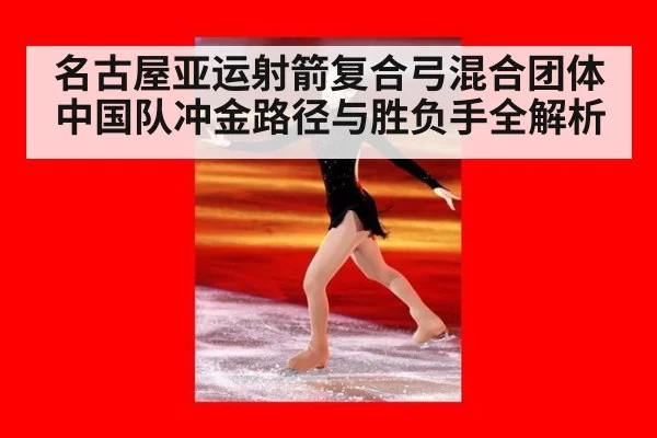 名古屋亚运射箭复合弓混合团体中国队冲金路径与胜负手全解析